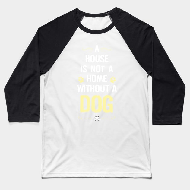 A house is not a home without a dog Baseball T-Shirt by TEEPHILIC